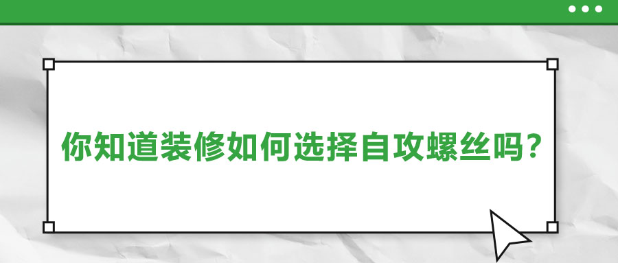 你知道裝修如何選擇自攻螺絲嗎？