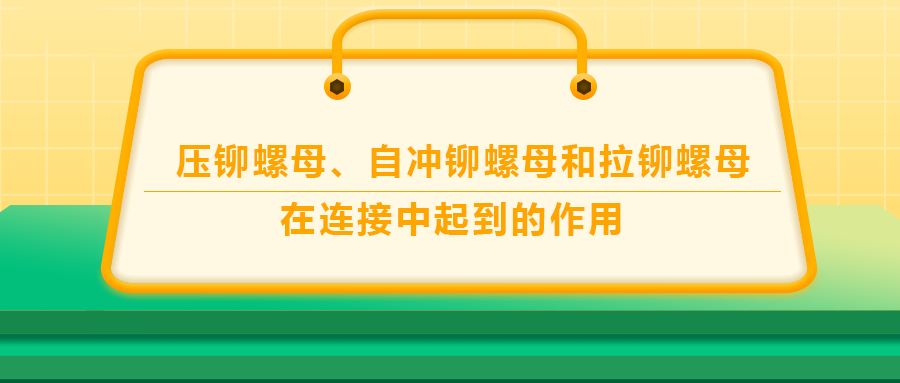 壓鉚螺母、自沖鉚螺母和拉鉚螺母在連接中起到的作用，你了解嗎？