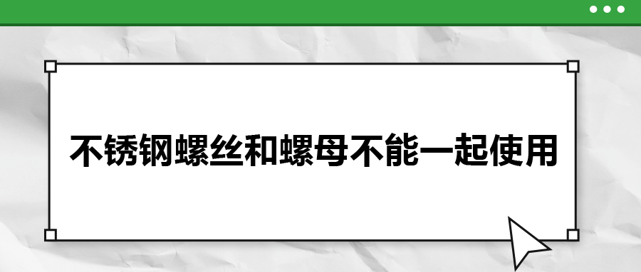 你知道嗎，不銹鋼螺絲和螺母不能一起使用