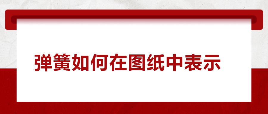 彈簧如何在圖紙中表示， 一次給你講清楚！