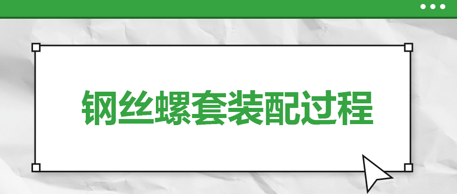鋼絲螺套裝配過程，一次給你講清楚！