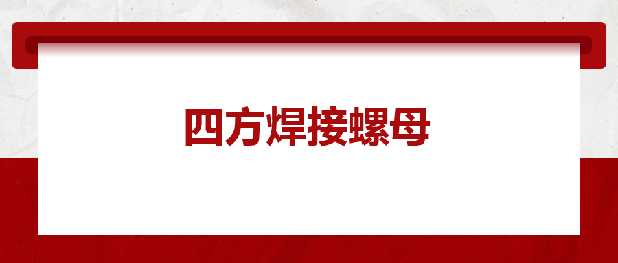  四方焊接螺母，你了解多少