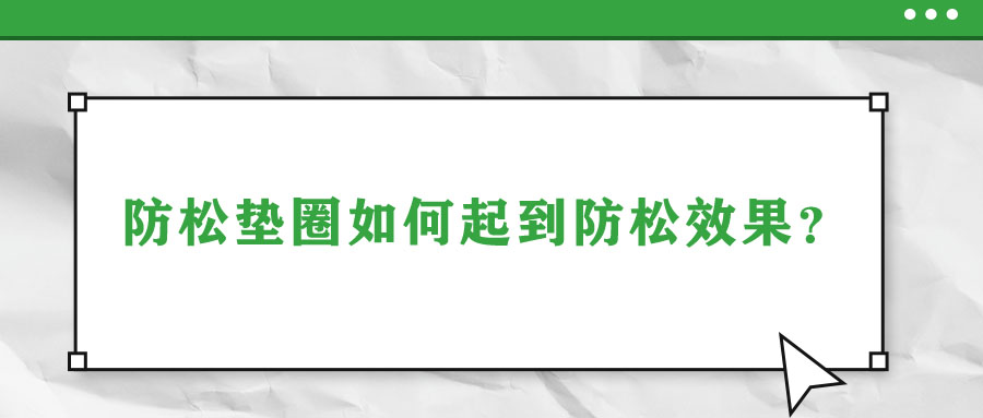 防松墊圈如何起到防松效果？