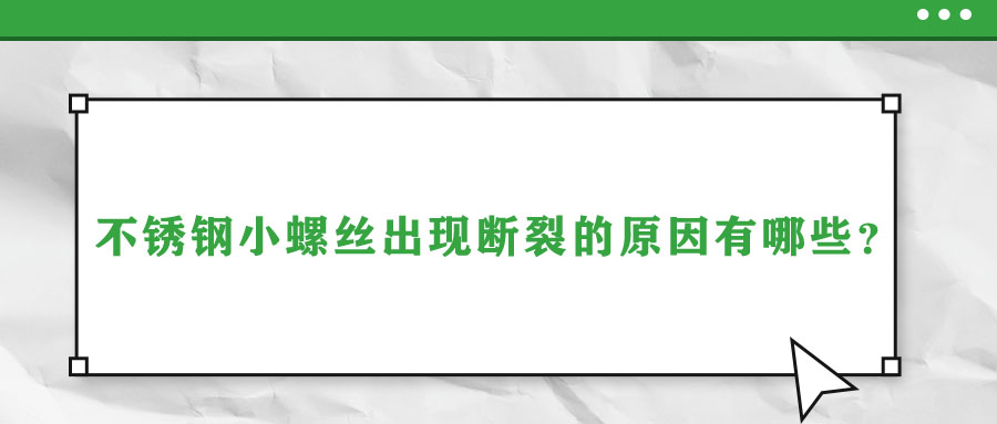 不銹鋼小螺絲出現(xiàn)斷裂的原因有哪些？