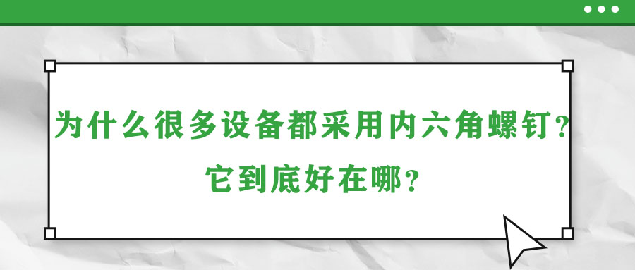 為什么很多設(shè)備都采用內(nèi)六角螺釘？它到底好在哪？