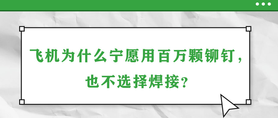 飛機為什么寧愿用百萬顆鉚釘，也不選擇焊接？