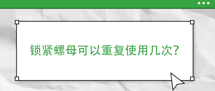 鎖緊螺母可以重復(fù)使用幾次？