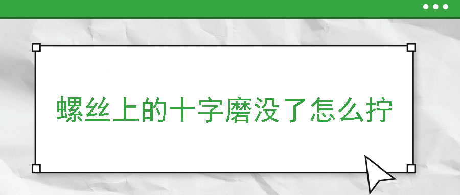 螺絲上的十字磨沒(méi)了怎么擰
