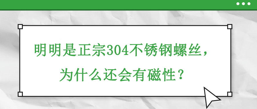 明明是正宗304不銹鋼螺絲，為什么還會有磁性？