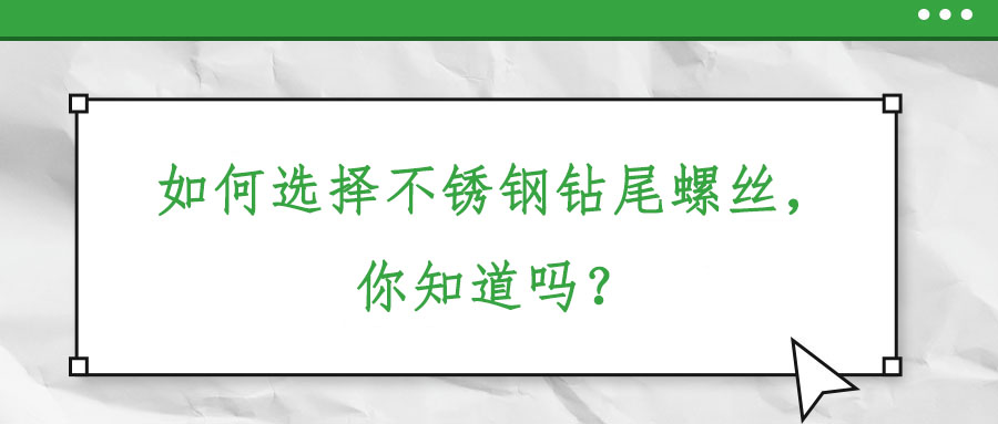 如何選擇不銹鋼鉆尾螺絲，你知道嗎？